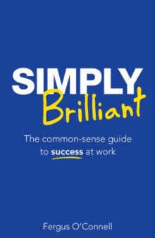 Image for Simply brilliant: the common-sense guide to success at work