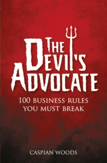 Devil’s Advocate, The: 100 Business Rules You Must Break