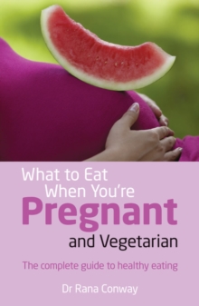 What to Eat When You’re Pregnant and Vegetarian: The complete guide to healthy eating