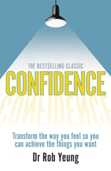 Confidence: Transform the way you feel so you can achieve the things you want