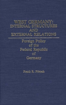 West Germany: Internal Structures and External Relations: Foreign Policy of the Federal Republic of Germany