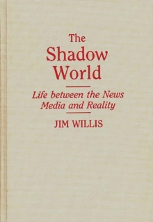 The Shadow World: Life Between the News Media and Reality