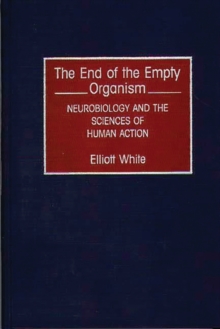 Image for The End of the Empty Organism : Neurobiology and the Sciences of Human Action