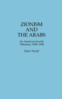 Image for Zionism and the Arabs : An American Jewish Dilemma, 1898-1948