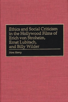 Image for Ethics and Social Criticism in the Hollywood Films of Erich von Stroheim, Ernst Lubitsch, and Billy Wilder