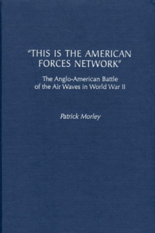 Image for This Is the American Forces Network : The Anglo-American Battle of the Air Waves in World War II