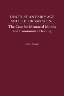 Image for Death at an Early Age and the Urban Scene : The Case for Memorial Murals and Community Healing