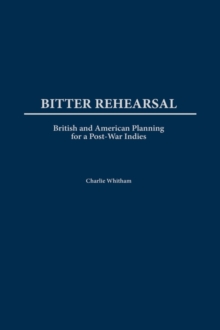 Image for Bitter Rehearsal : British and American Planning for a Post-War West Indies