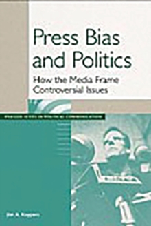 Image for Press Bias and Politics : How the Media Frame Controversial Issues