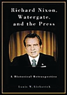 Image for Richard Nixon, Watergate, and the press  : a historical retrospective