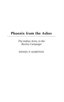 Image for Phoenix from the ashes  : the Indian Army in the Burma Campaign