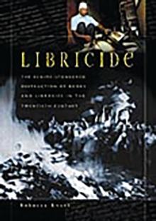Image for Libricide : The Regime-Sponsored Destruction of Books and Libraries in the Twentieth Century