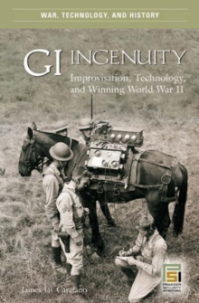 Image for GI ingenuity  : improvisation, technology and winning World War II