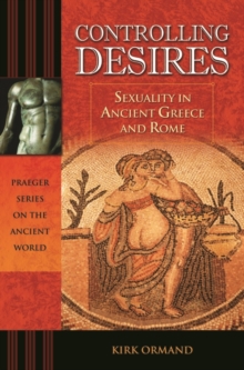 Image for Controlling desires  : sexuality in ancient Greece and Rome