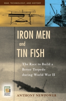 Image for Iron Men and Tin Fish : The Race to Build a Better Torpedo during World War II