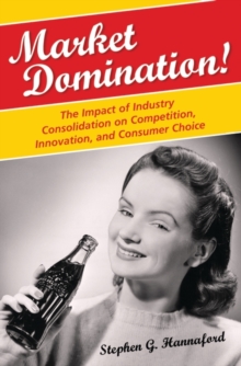 Image for Market domination!  : the impact of industry consolidation on competition, innovation and consumer choice