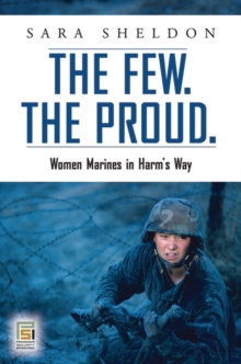Image for The few, the proud  : women marines in harm's way