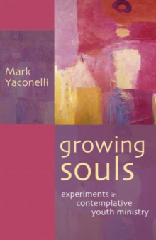Image for Growing Souls : Experiments In Contemplative Youth Ministry