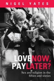 Image for Love now, pay later?: sex and religion in the fifties and sixties