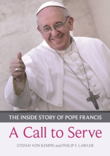 Call to Serve, A: The Inside Story Of Pope Francis  –  Who He Is, How He Lives, What He Asks