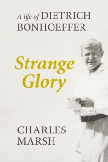 Image for Strange glory  : a life of Dietrich Bonhoeffer
