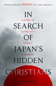 Image for In search of Japan's hidden Christians  : a story of suppression, secrecy and survival