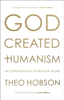 Image for God created humanism  : the Christian basis of secular values