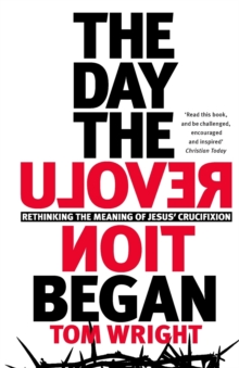 Image for The Day the Revolution Began : Rethinking the Meaning of Jesus' Crucifixion