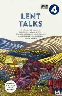 Image for Lent Talks: A Collection of Broadcasts by Nick Baines, Giles Fraser, Bonnie Greer, Alexander McCall Smith, James Runcie and Ann Widdecombe