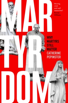 Martyrdom: Why martyrs still matter