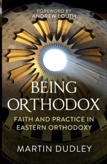 Being Orthodox: Faith and Practice in Eastern Orthodoxy