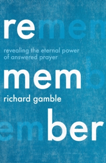 Remember: Revealing the Eternal Power of Answered Prayer