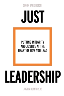 Just Leadership: Putting Integrity and Justice at the Heart of How You Lead