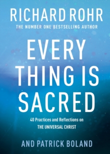Every Thing is Sacred: 40 Practices and Reflections on The Universal Christ