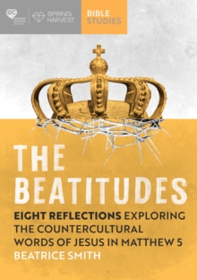 The Beatitudes: Eight reflections exploring the counter-cultural words of Jesus in Matthew 5