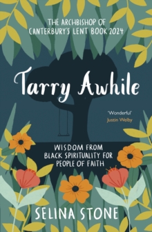 Tarry Awhile: Wisdom from Black Spirituality for People of Faith: The Archbishop of Canterbury’s Lent Book 2024: Foreword by Justin Welby