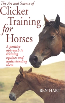 Image for The art and science of clicker training for horses: a positive approach to training equines and understanding them