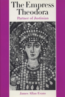 The Empress Theodora: Partner of Justinian