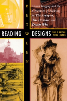 Image for Reading between designs  : visual imagery and the generation of meaning in The Avengers, The Prisoner, and Doctor Who
