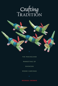 Image for Crafting tradition  : the making and marketing of Oaxacan wood carvings