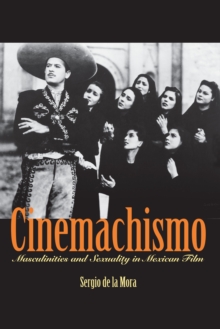 Image for Cinemachismo  : masculinities and sexuality in Mexican film