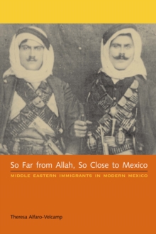 Image for So far from Allah, so close to Mexico  : Middle Eastern immigrants in modern Mexico