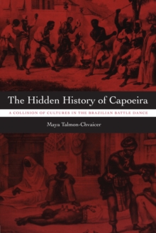 The Hidden History of Capoeira: A Collision of Cultures in the Brazilian Battle Dance