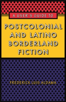 A User's Guide to Postcolonial and Latino Borderland Fiction