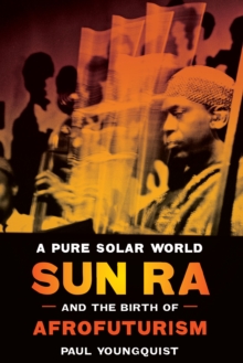 Image for A pure solar world  : Sun Ra and the birth of Afrofuturism