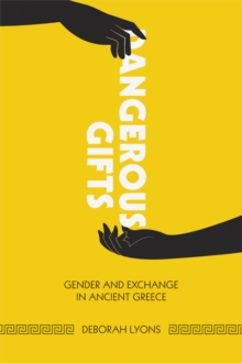 Image for Dangerous gifts  : gender and exchange in ancient Greece