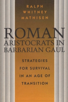 Image for Roman Aristocrats in Barbarian Gaul : Strategies for Survival in an Age of Transition