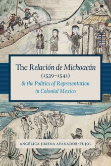 Image for The Relacion de Michoacan (1539-1541) and the Politics of Representation in Colonial Mexico