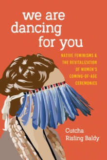 Image for We are dancing for you: native feminisms and the revitalization of women's coming-of-age ceremonies