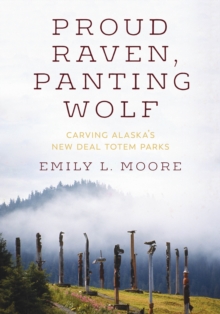 Image for Proud Raven, Panting Wolf : Carving Alaska's New Deal Totem Parks
